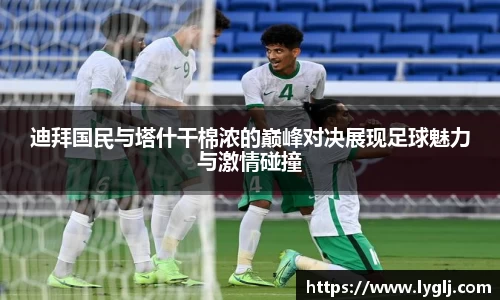 迪拜国民与塔什干棉浓的巅峰对决展现足球魅力与激情碰撞