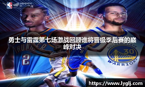 勇士与雷霆第七场激战回顾谁将晋级季后赛的巅峰对决