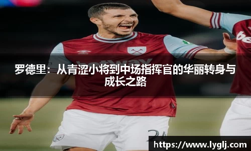 罗德里：从青涩小将到中场指挥官的华丽转身与成长之路