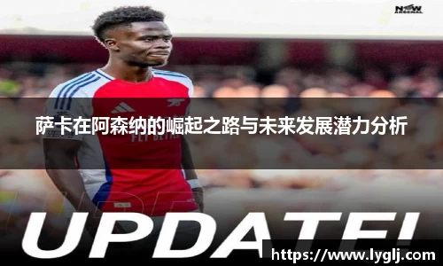 萨卡在阿森纳的崛起之路与未来发展潜力分析